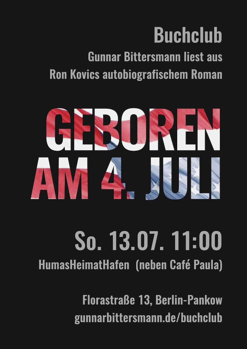 Buchclub: Gunnar Bittersmann liest Ron Kovics autobiografischem Roman „Geboren am 4. Juli“. Sonntag, 13.07. 11:00 HumasHeimatHafen, Florastraße 13, Pankow (neben Café Paula)